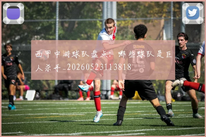西甲中游球队盘点：哪些球队是巨人杀手_20260523113818