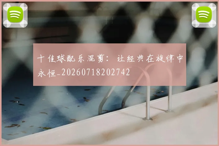十佳球配乐混剪：让经典在旋律中永恒_20260718202742