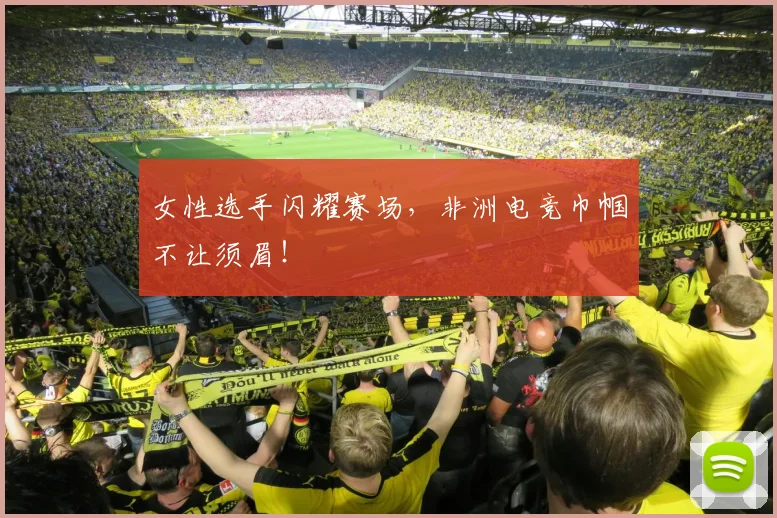女性选手闪耀赛场，非洲电竞巾帼不让须眉！