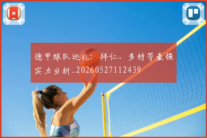 德甲球队巡礼：拜仁、多特等豪强实力分析_20260527112439