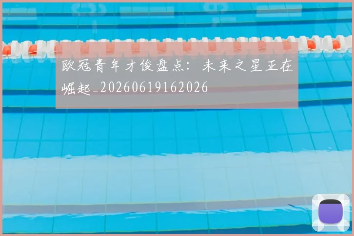 欧冠青年才俊盘点：未来之星正在崛起_20260619162026
