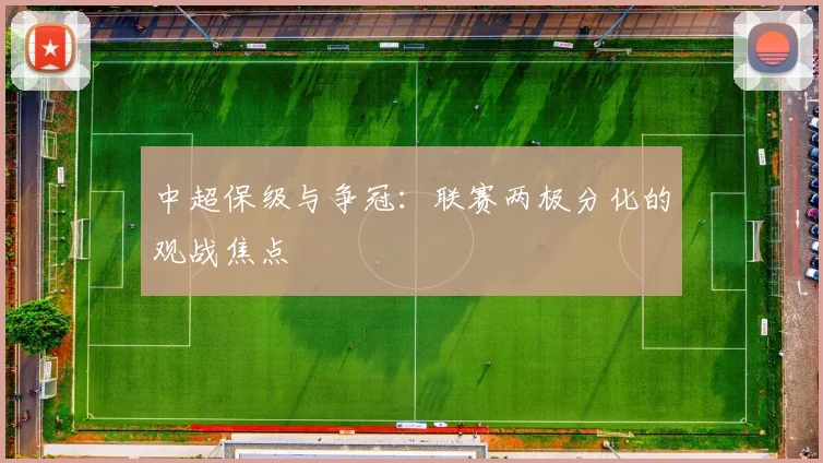中超保级与争冠：联赛两极分化的观战焦点